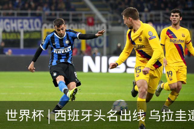世界杯 | 西班牙头名出线 乌拉圭遭淘汰