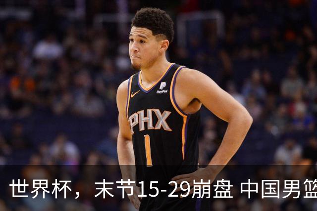 世界杯，末节15-29崩盘 中国男篮被逆转 篮板47-71输太多了 1人8中0