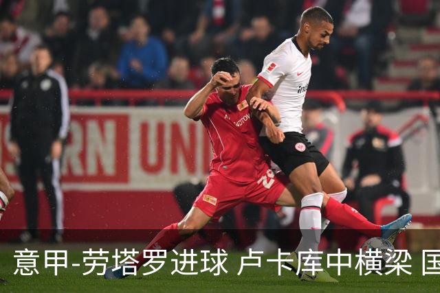 意甲-劳塔罗进球 卢卡库中横梁 国际米兰3-0连胜